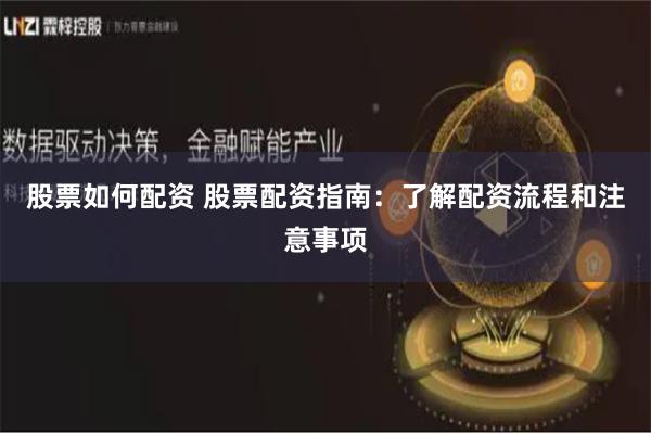 股票如何配资 股票配资指南：了解配资流程和注意事项